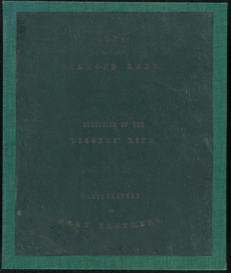 Gems from the Diamond Land. Souvenirs of the Digger's Life. Photographed by Gray Brothers. (cover title)