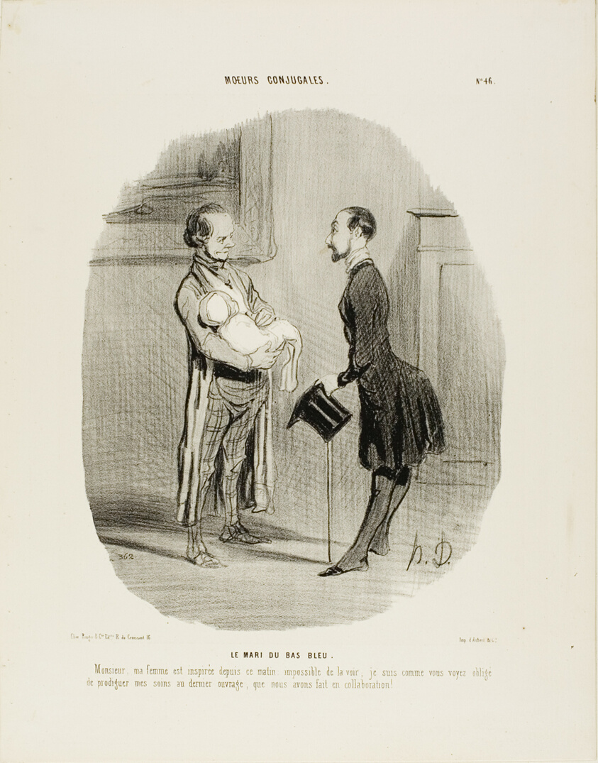 The Bluestocking's Husband. “Monsieur, my wife has been inspired since this morning: it is impossible to see her. As you can see, I have to give my full attention to the fruit of our most recent collaboration!,” plate 46 from Moeurs Conjugales