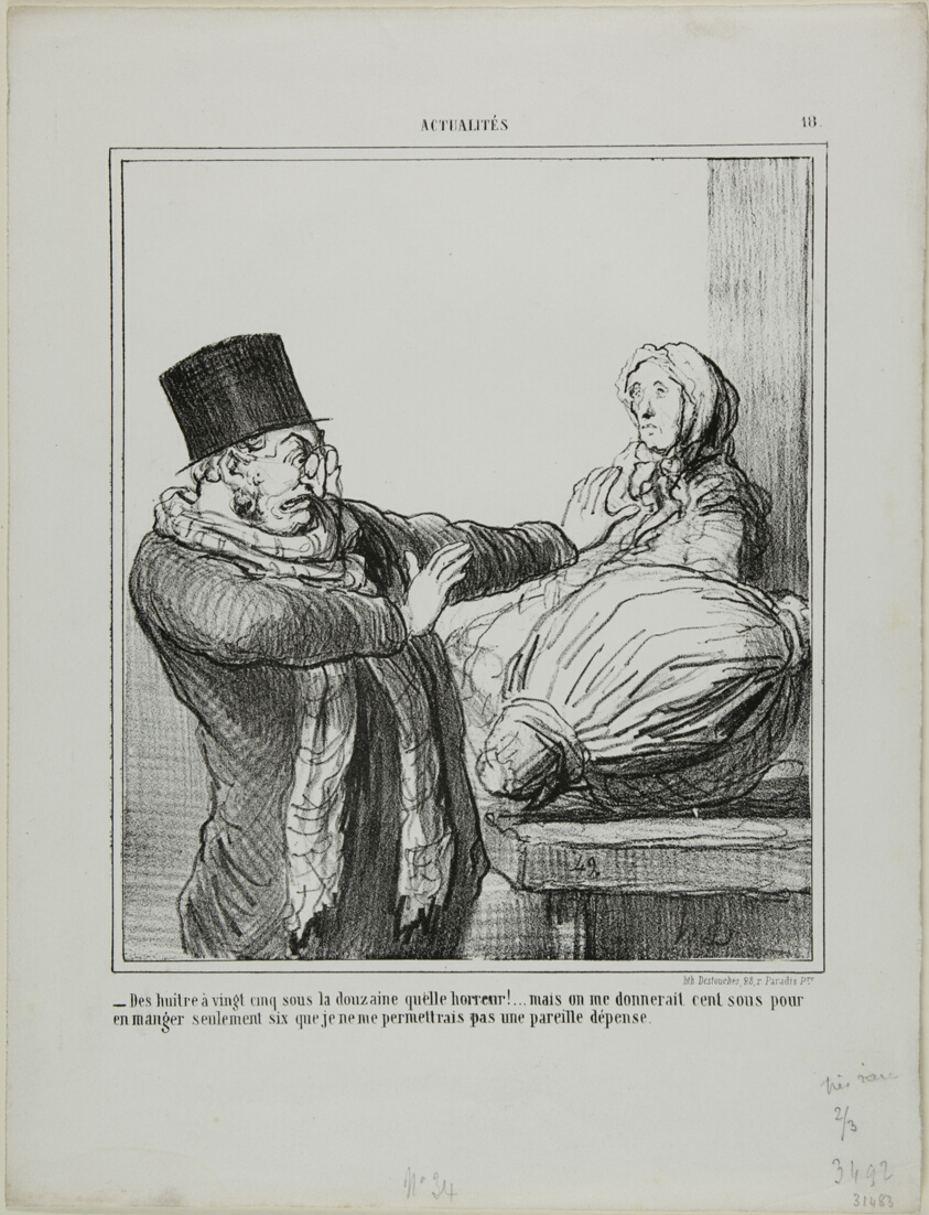 “- Oysters at 25 sous a dozen, horrible!... Even if you gave me 100 sous to eat half a dozen, I would not allow myself such an expense,” plate 18 from Actualités
