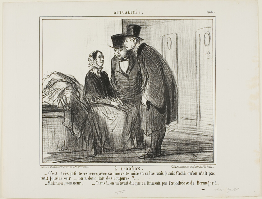 At the Odeon Theater. “- The new production of TARTUFFE seems to be very good, but I am furious that there is no performance tonight… there have been restrictions, I presume?… - But no, Monsieur… - Well, I have been warned that it would end with the apotheosis of Béranger!,” plate 456 from Actualités