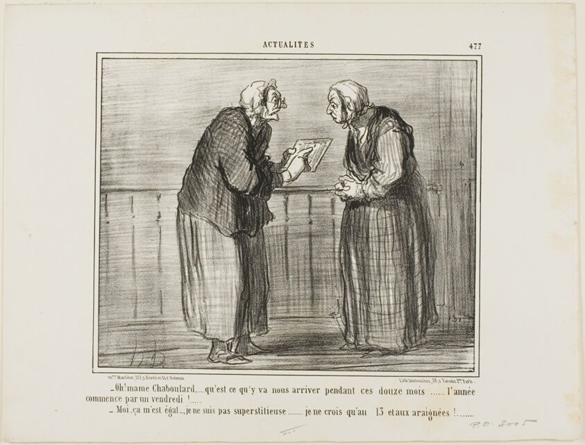 “- Oh, Madame Chaboulard, I wonder what will happen in the twelve months to come... the New Year starts on a Friday! … - I don't care, I am not superstitious… I only believe in the number 13 and in spiders!,” plate 477 from Actualités