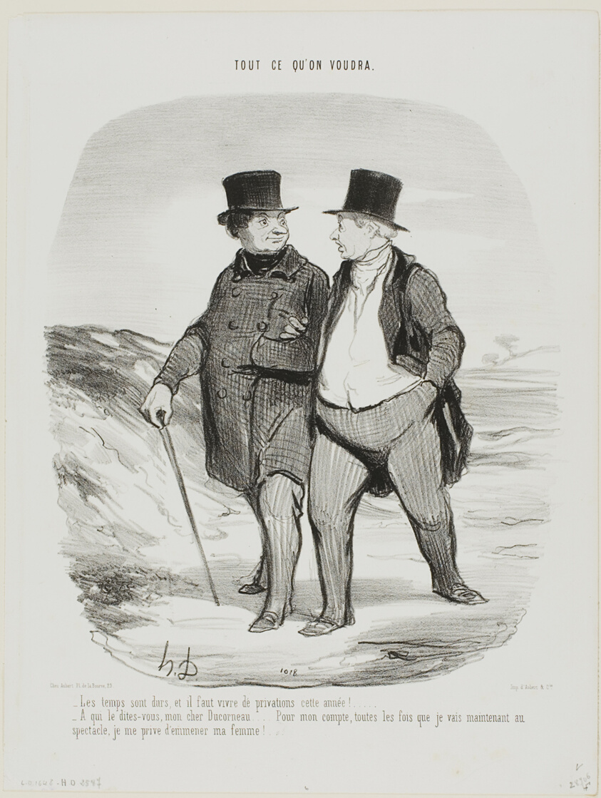 “- Times are difficult; this year we must learn to be more modest... - Don't tell me, my dear Ducorneau.... as far as I am concerned, every time I go to the theatre I now deny myself the company of my wife....,” plate 2 from Tout Ce Qu'on Voudra