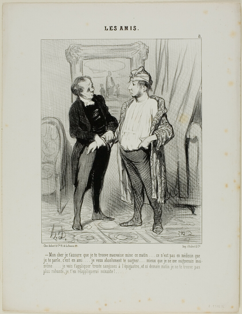 “- My dear friend, you really don't look very well this morning. I am not speaking to you as a doctor, but as a friend. I must insist in treating you.... better than I would treat myself. I am going to apply 30 leeches to your belly and if by tomorrow you have not improved, I'll apply another sixty,” plate 8 from Les Amis